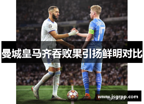 曼城皇马齐吞败果引扬鲜明对比